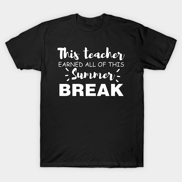 This Teacher Earned All Of This Summer Break Teacher Life Funny Gift For All The Teacher Lovers T-Shirt by parody